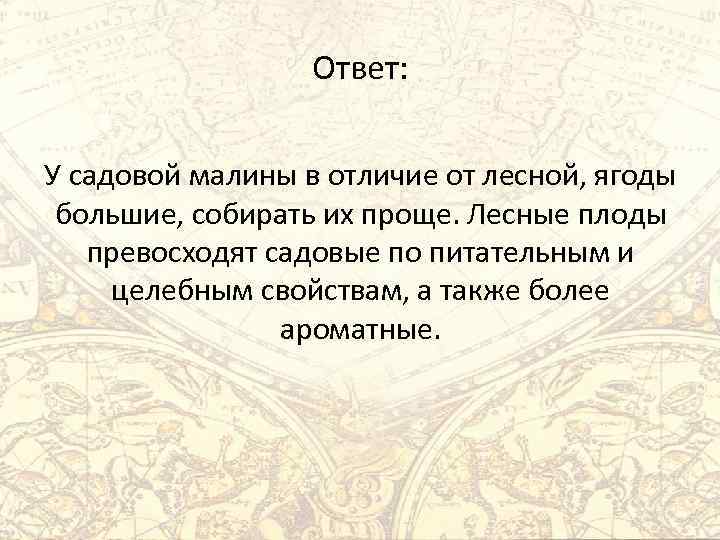 Ответ: У садовой малины в отличие от лесной, ягоды большие, собирать их проще. Лесные