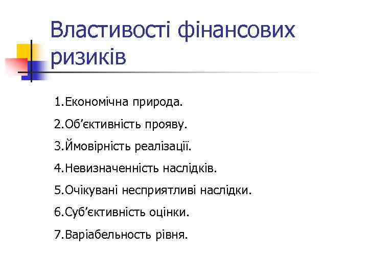 Властивості фінансових ризиків 1. Економічна природа. 2. Об’єктивність прояву. 3. Ймовірність реалізації. 4. Невизначенність