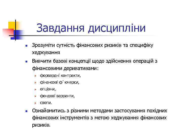 Завдання дисципліни n n Зрозуміти сутність фінансових ризиків та специфіку хеджування Вивчити базові концепції