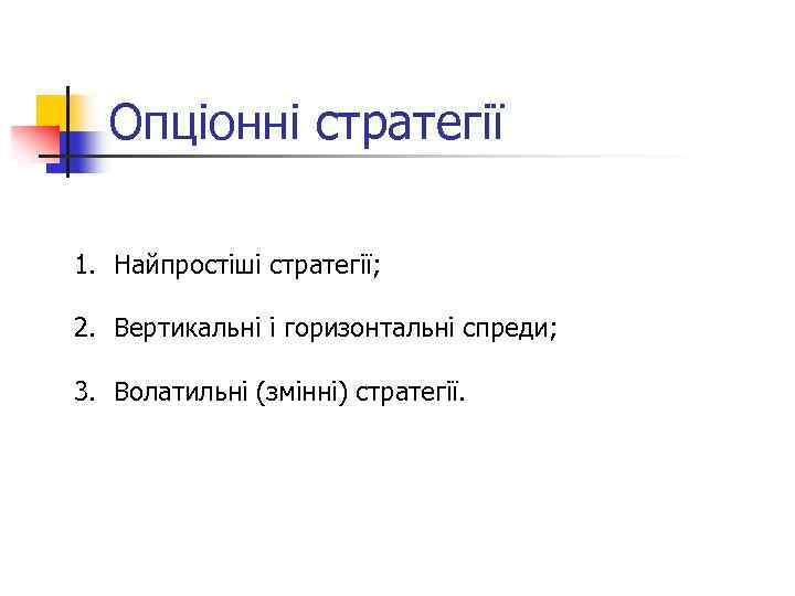 Опціонні стратегії 1. Найпростіші стратегії; 2. Вертикальні і горизонтальні спреди; 3. Волатильні (змінні) стратегії.