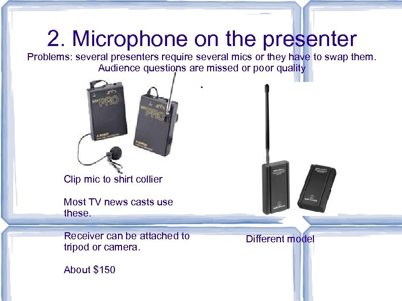 2. Microphone on the presenter Problems: several presenters require several mics or they have