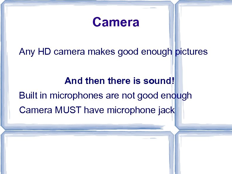 Camera Any HD camera makes good enough pictures And then there is sound! Built