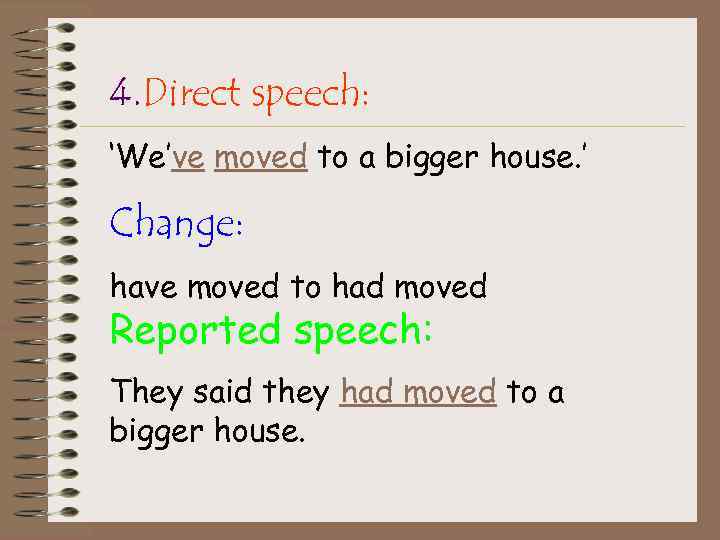 4. Direct speech: ‘We’ve moved to a bigger house. ’ Change: have moved to