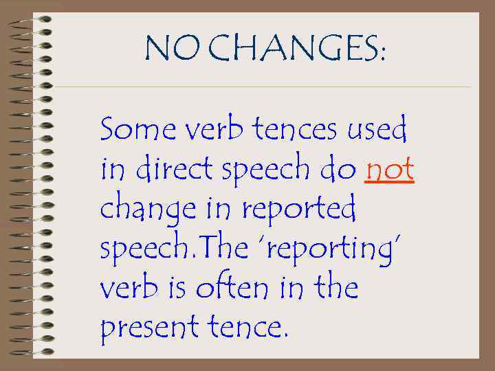 NO CHANGES: Some verb tences used in direct speech do not change in reported