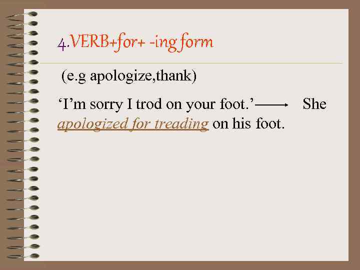 4. VERB+for+ -ing form (e. g apologize, thank) ‘I’m sorry I trod on your