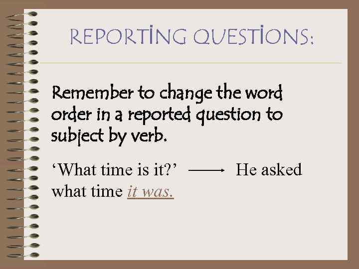 REPORTİNG QUESTİONS: Remember to change the word order in a reported question to subject