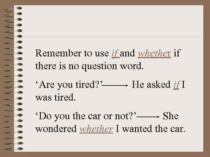 Remember to use if and whether if there is no question word. ‘Are you