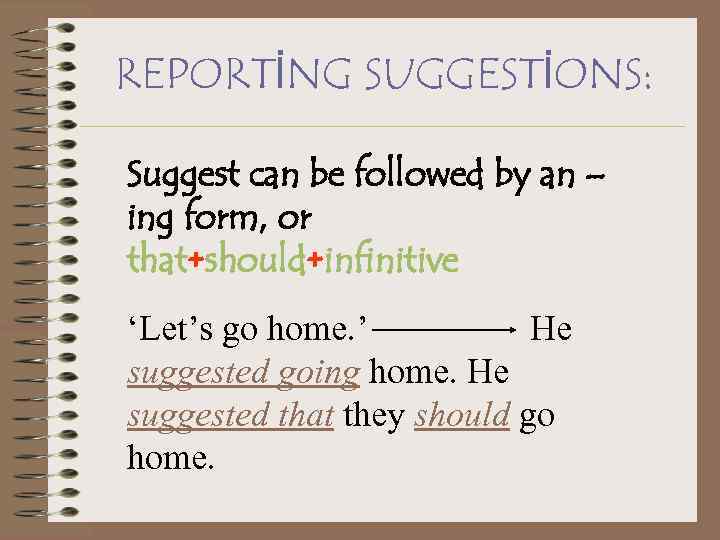 REPORTİNG SUGGESTİONS: Suggest can be followed by an – ing form, or that+should+infinitive ‘Let’s