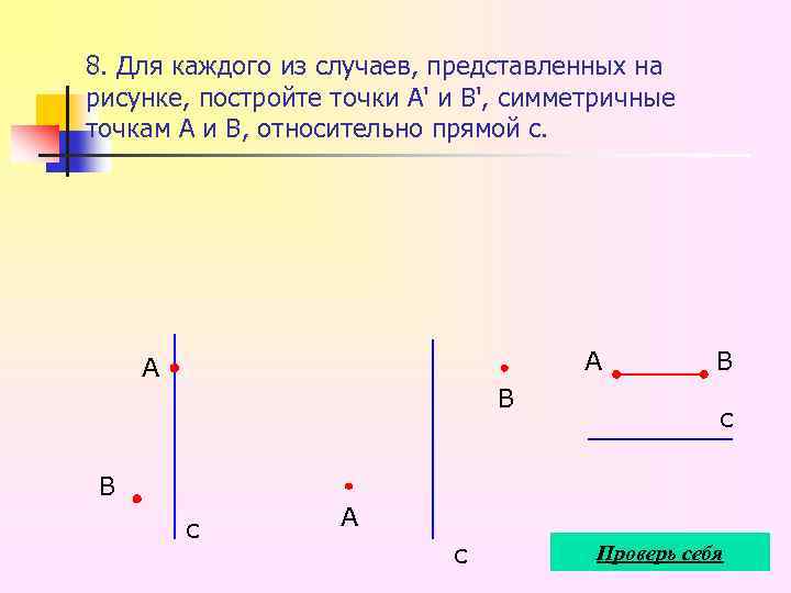 8. Для каждого из случаев, представленных на рисунке, постройте точки А' и В', симметричные
