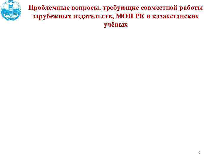 Проблемные вопросы, требующие совместной работы зарубежных издательств, МОН РК и казахстанских учёных 9 