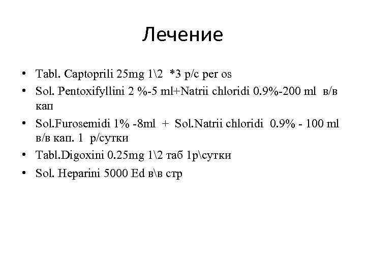 Лечение • Tabl. Captoprili 25 mg 12 *3 р/с per os • Sol. Pentoxifyllini