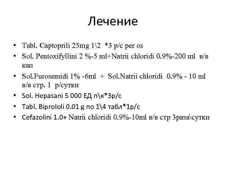 Лечение • Tabl. Captoprili 25 mg 12 *3 р/с per os • Sol. Pentoxifyllini