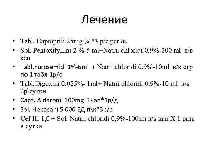 Лечение • Tabl. Captoprili 25 mg ¼ *3 р/с per os • Sol. Pentoxifyllini