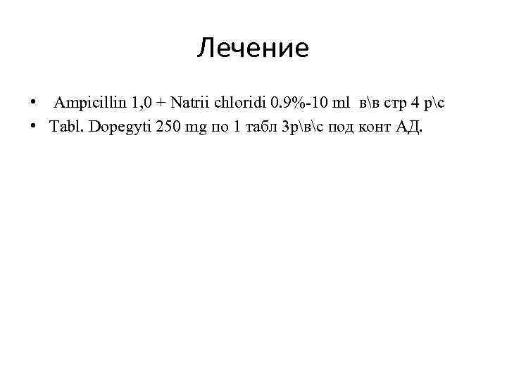 Лечение • Ampicillin 1, 0 + Natrii chloridi 0. 9%-10 ml вв стр 4