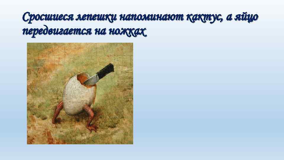 Сросшиеся лепешки напоминают кактус, а яйцо передвигается на ножках 