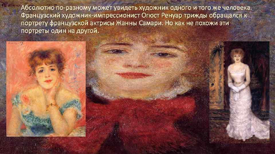 Абсолютно по-разному может увидеть художник одного и того же человека. Французский художник-импрессионист Огюст Ренуар