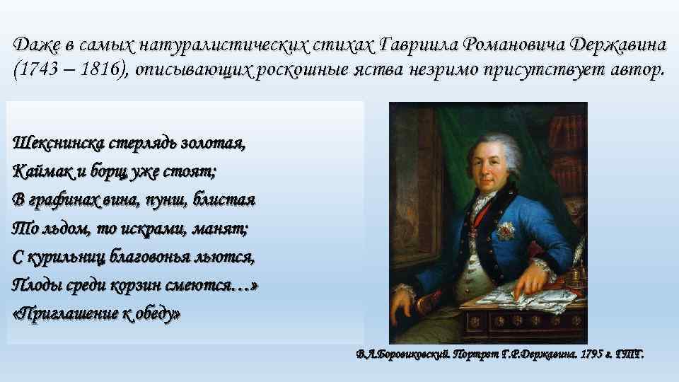 Даже в самых натуралистических стихах Гавриила Романовича Державина (1743 – 1816), описывающих роскошные яства