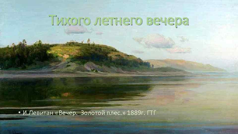 Тихого летнего вечера • И. Левитан «Вечер. Золотой плес. » 1889 г. ГТГ 