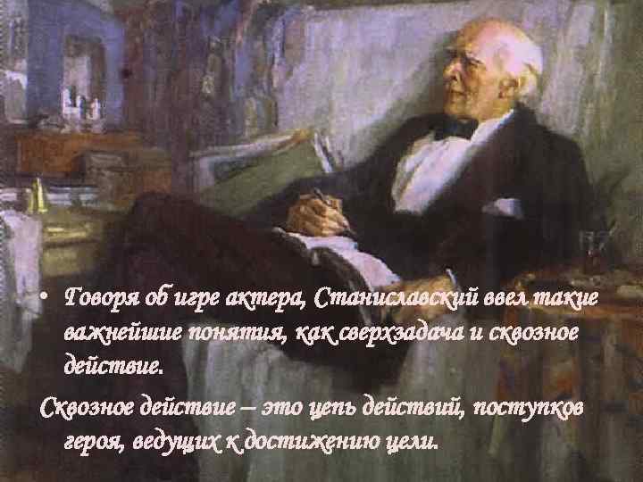  • Говоря об игре актера, Станиславский ввел такие важнейшие понятия, как сверхзадача и