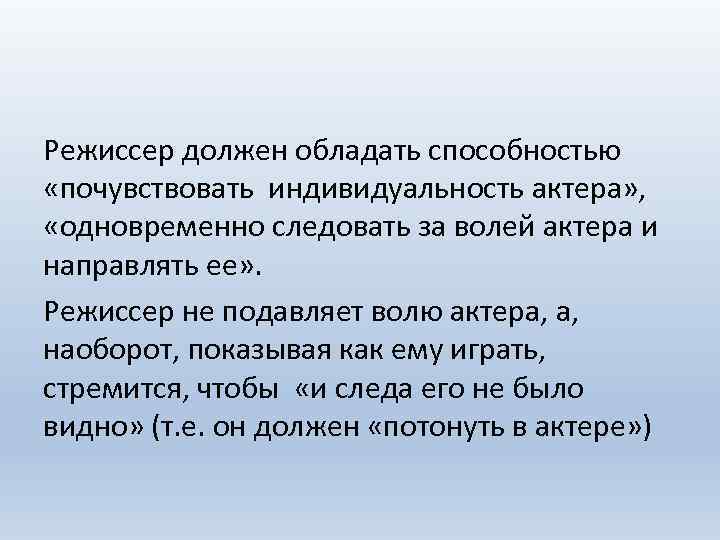 Режиссер должен обладать способностью «почувствовать индивидуальность актера» , «одновременно следовать за волей актера и