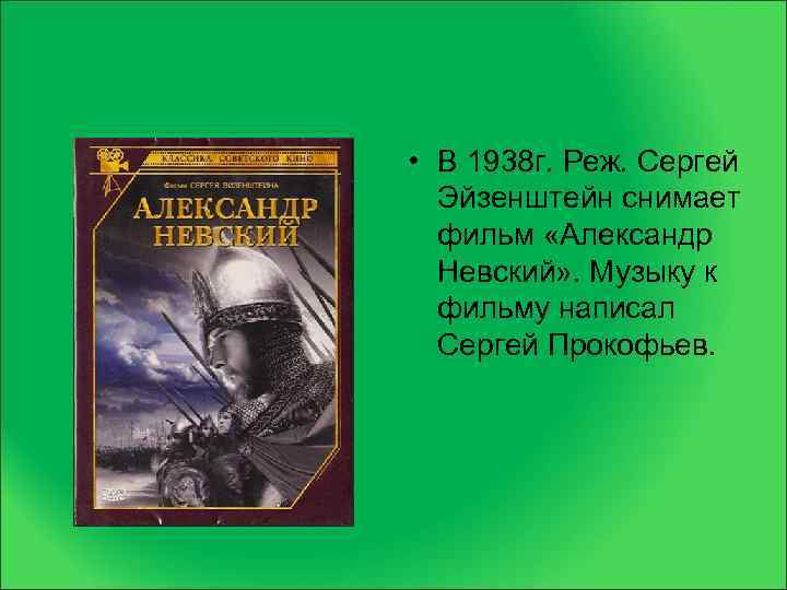  • В 1938 г. Реж. Сергей Эйзенштейн снимает фильм «Александр Невский» . Музыку