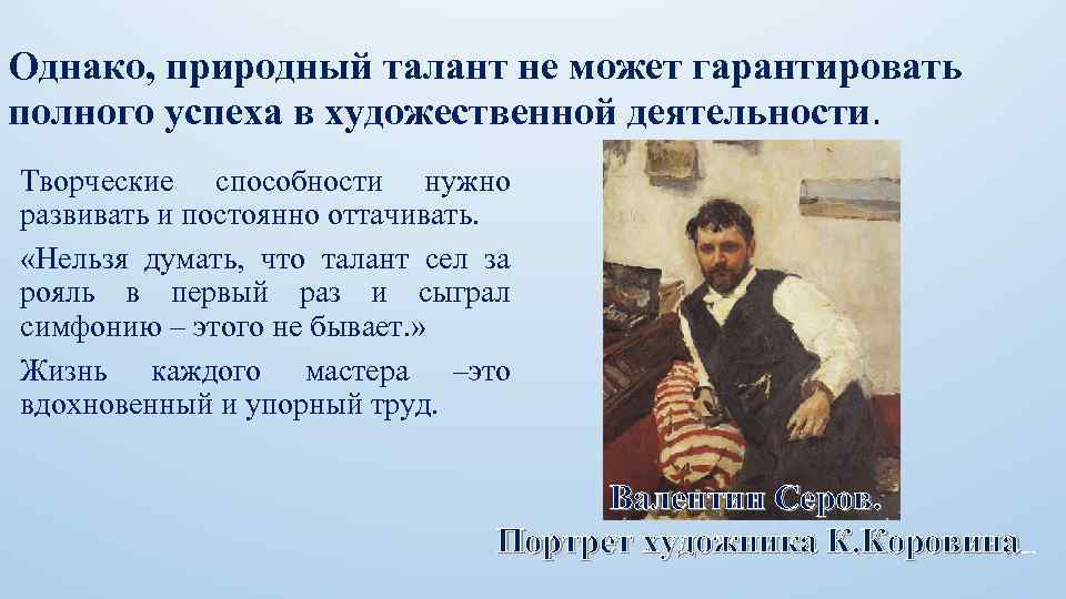 Однако, природный талант не может гарантировать полного успеха в художественной деятельности. Творческие способности нужно
