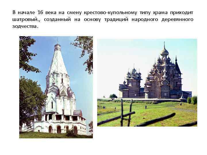 В начале 16 века на смену крестово-купольному типу храма приходит шатровый. , созданный на