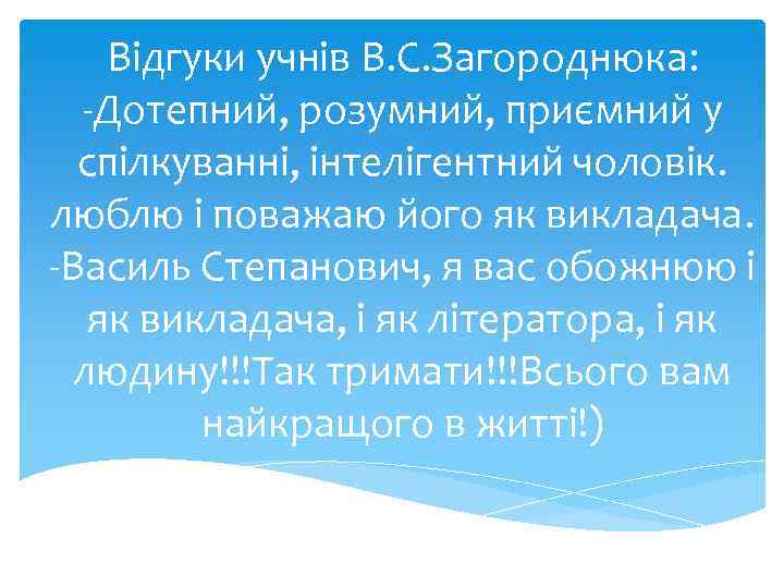 Відгуки учнів В. С. Загороднюка: -Дотепний, розумний, приємний у спілкуванні, інтелігентний чоловік. люблю і