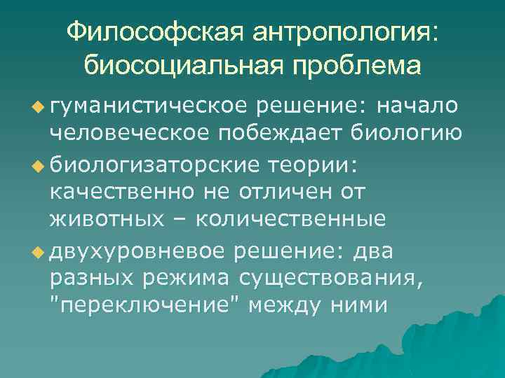 Философская антропология: биосоциальная проблема u гуманистическое решение: начало человеческое побеждает биологию u биологизаторские теории: