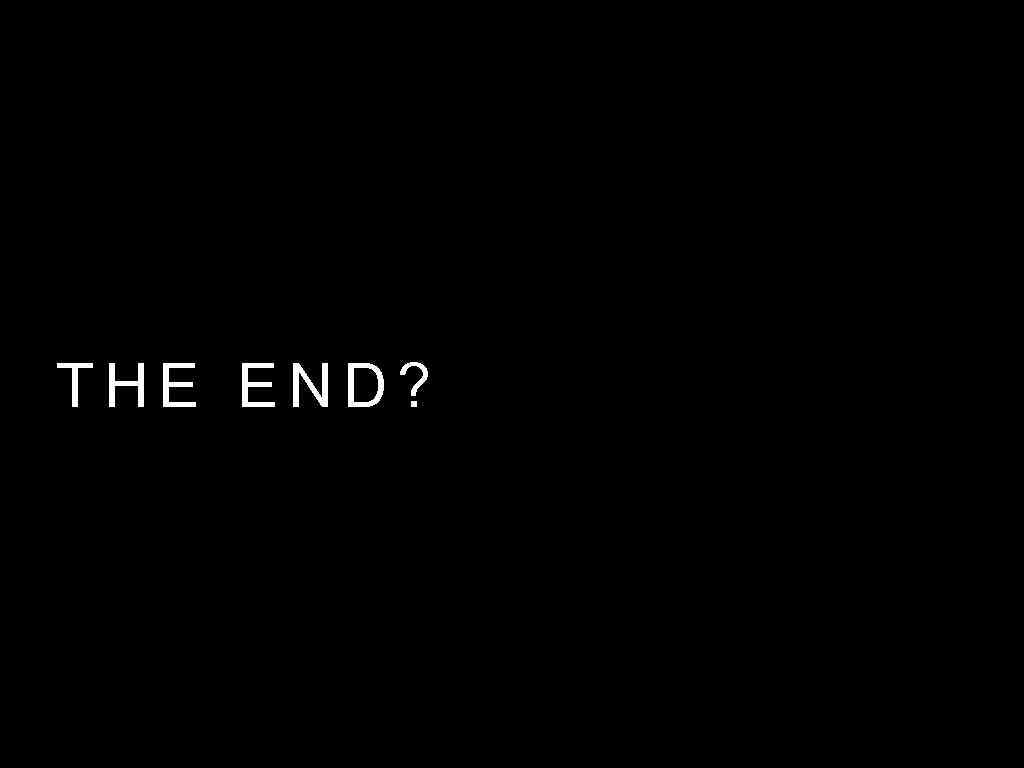 THE END? 