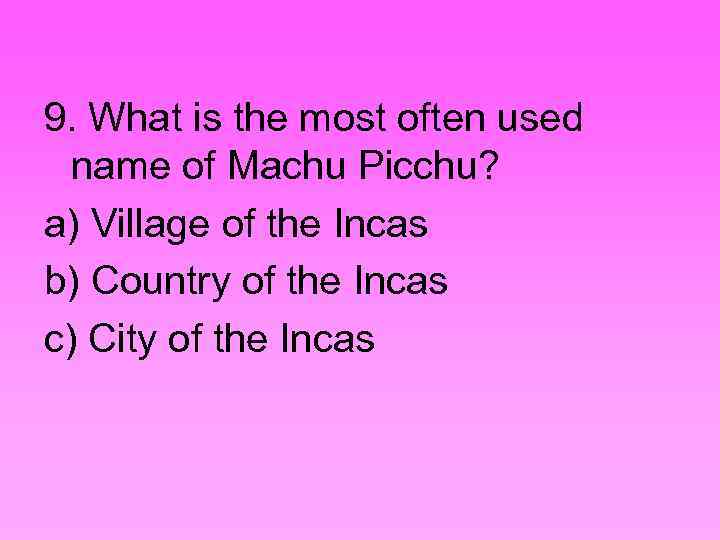 9. What is the most often used name of Machu Picchu? a) Village of