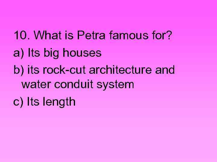 10. What is Petra famous for? a) Its big houses b) its rock-cut architecture