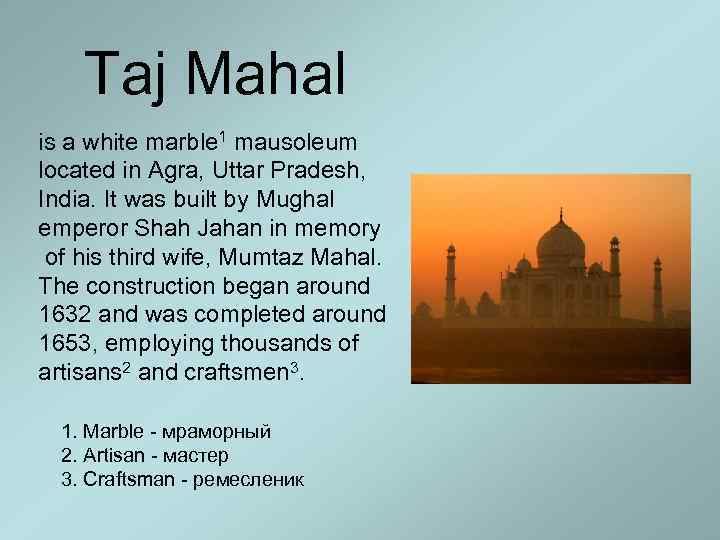 Taj Mahal is a white marble 1 mausoleum located in Agra, Uttar Pradesh, India.
