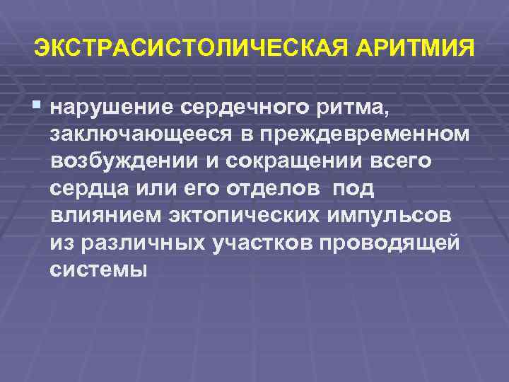 ЭКСТРАСИСТОЛИЧЕСКАЯ АРИТМИЯ § нарушение сердечного ритма, заключающееся в преждевременном возбуждении и сокращении всего сердца