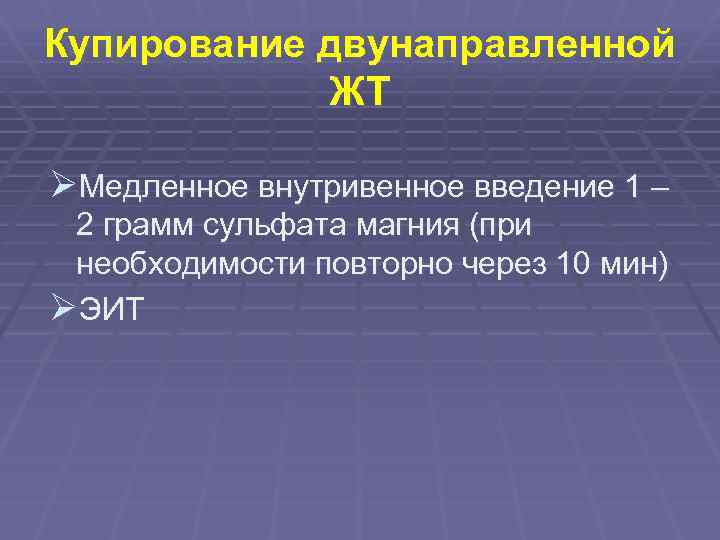 Купирование двунаправленной ЖТ ØМедленное внутривенное введение 1 – 2 грамм сульфата магния (при необходимости