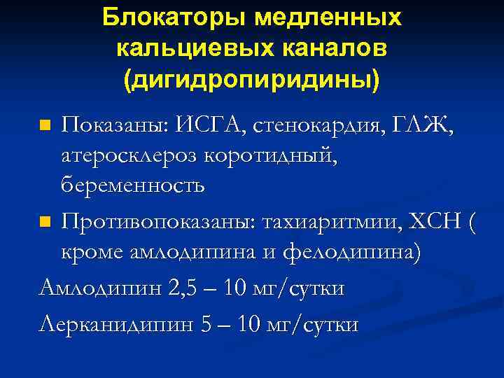 Блокаторы медленных кальциевых каналов (дигидропиридины) Показаны: ИСГА, стенокардия, ГЛЖ, атеросклероз коротидный, беременность n Противопоказаны: