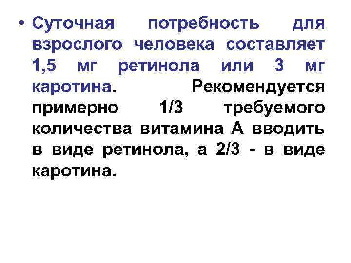  • Суточная потребность для взрослого человека составляет 1, 5 мг ретинола или 3