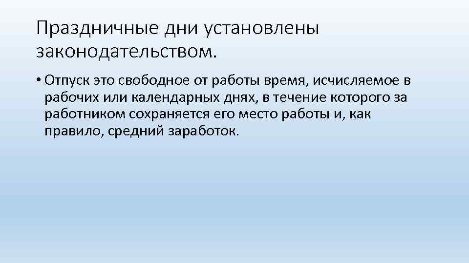 Праздничные дни установлены законодательством. • Отпуск это свободное от работы время, исчисляемое в рабочих