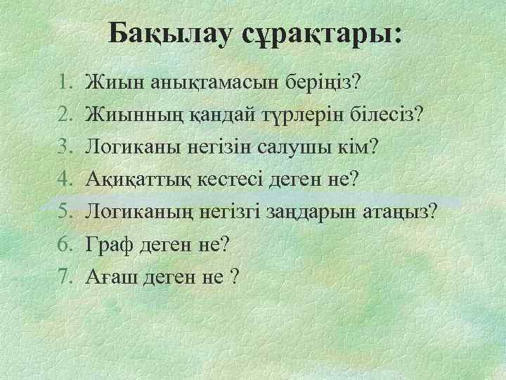 1. 2. 3. 4. 5. 6. 7. Бақылау сұрақтары: Жиын анықтамасын беріңіз? Жиынның қандай