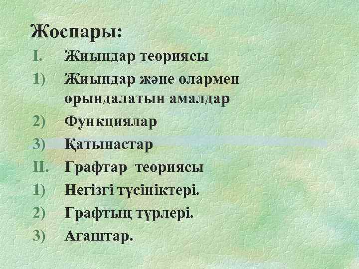 Жоспары: I. 1) Жиындар теориясы Жиындар және олармен орындалатын амалдар 2) Функциялар 3) Қатынастар