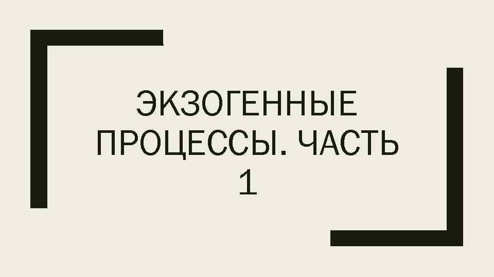 ЭКЗОГЕННЫЕ ПРОЦЕССЫ. ЧАСТЬ 1 