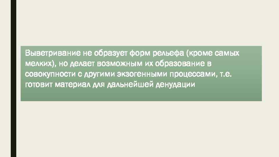 Выветривание не образует форм рельефа (кроме самых мелких), но делает возможным их образование в