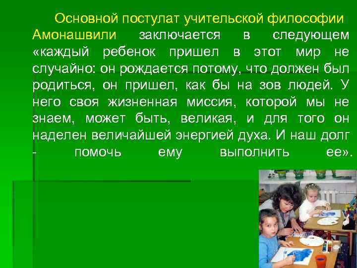 Основной постулат учительской философии Амонашвили заключается в следующем «каждый ребенок пришел в этот мир