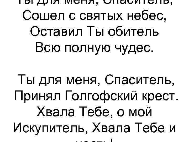 Ты для меня, Спаситель, Сошел с святых небес, Оставил Ты обитель Всю полную чудес.