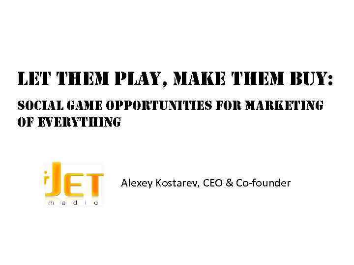 let them play, make them buy: social game opportunities for marketing of everything Alexey