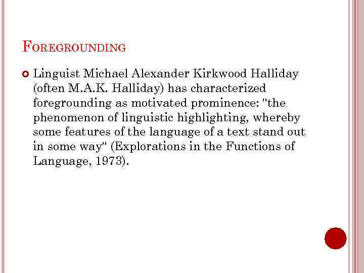 FOREGROUNDING Linguist Michael Alexander Kirkwood Halliday (often M. A. K. Halliday) has characterized foregrounding