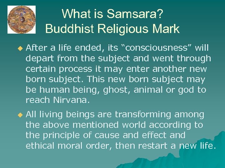 What is Samsara? Buddhist Religious Mark u u After a life ended, its “consciousness”