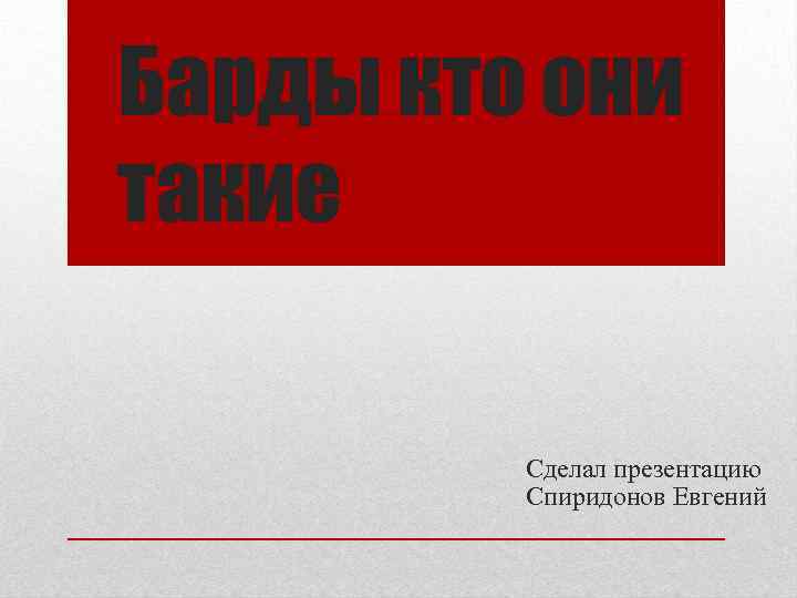 Барды кто они такие Сделал презентацию Спиридонов Евгений 
