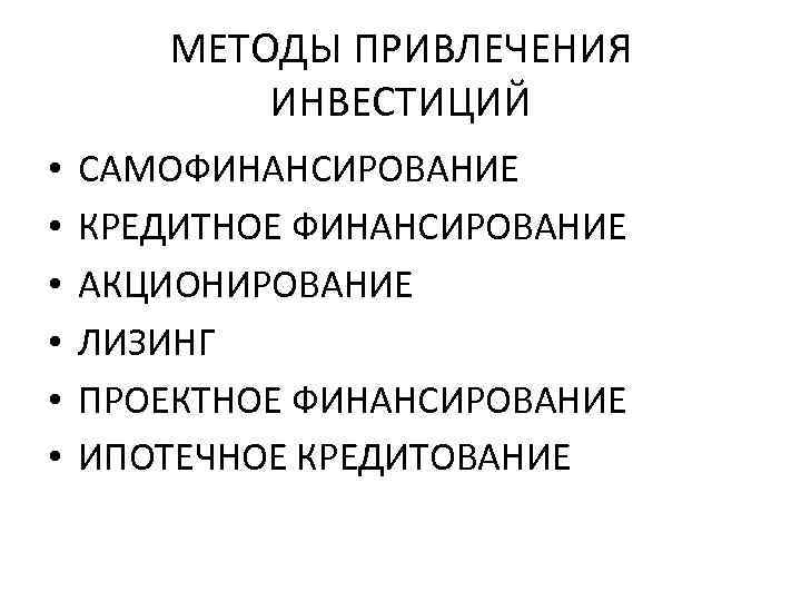 МЕТОДЫ ПРИВЛЕЧЕНИЯ ИНВЕСТИЦИЙ • • • САМОФИНАНСИРОВАНИЕ КРЕДИТНОЕ ФИНАНСИРОВАНИЕ АКЦИОНИРОВАНИЕ ЛИЗИНГ ПРОЕКТНОЕ ФИНАНСИРОВАНИЕ ИПОТЕЧНОЕ