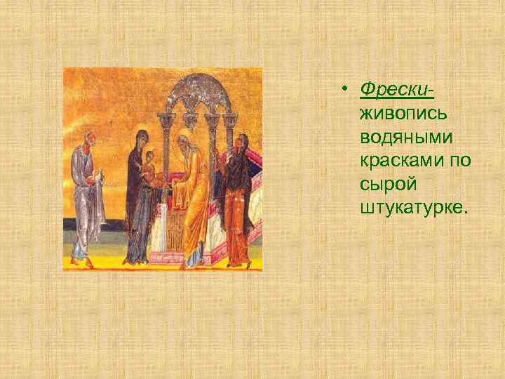  • Фрескиживопись водяными красками по сырой штукатурке. 